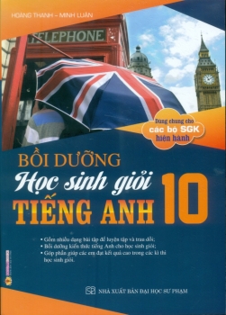 BỒI DƯỠNG HỌC SINH GIỎI TIẾNG ANH LỚP 10 (Dùng chung cho các bộ SGK hiện hành)